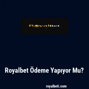Royalbet Ödeme Yapıyor Mu?